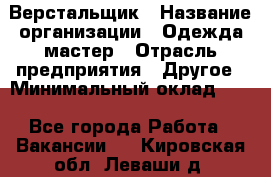 Верстальщик › Название организации ­ Одежда мастер › Отрасль предприятия ­ Другое › Минимальный оклад ­ 1 - Все города Работа » Вакансии   . Кировская обл.,Леваши д.